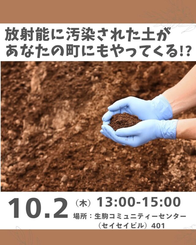 知る学ぶイベント📖

フクシマ原発事故で生み出された
放射能に汚染された土があなたの町にも
やってくるかもしれません。

読売新聞が行った調査で奈良県知事は、
最終処分場の受け入れを
「条件次第で検討する意向がある」と回答しています。

それってどういうことなの？
何か問題があるの？
私たちや子どもたちに影響があるの？

まずは知って、一緒に考えて見ませんか？

難しいことも、分かりやすく説明して下さると
評判の守田敏也さんにお話を伺います。
内容は固いですが、ゆるっとした会です。
どうぞお気軽にお越し下さい。

■日 時：10月2日（木）13:00～15:00　　
■会 場：生駒コミュニティーセンター（セイセイビル）　
　　　　　401（生駒市元町1-6-12）
■講 師：守田敏也さん

同志社大学社会的共通資本研究センター（宇澤弘文教授主宰）の客員フェローなどを経て、現在はフリーライター。著書に物理学者矢ヶ﨑克馬氏との共著『内部被曝』(岩波ブックレット)、原子力災害対策をまとめた『原発からの命の守り方』(海象社)など多数

■参加費：（組合員）大人200円　　子ども50円　　
　　　　　（一　般）大人300円　　子ども50円　　　　　　　
■主催：理事会（地域連携ボード）
■定　員 ：40名　　　
■託　児 ： なし。子ども・1才未満の同伴：可　　　
■持ち物：筆記用具、必要な方はお飲み物　
■イベントＩＤ ：16250243　　　　
■申し込み開始日：8/7（木）12:00より先着順
　　　　　　　　　※メールは同日午前0:00より　
■申し込み〆切：9/30（火）
　　　　　　　　　※定員に達し次第、受付終了

＊＊＊＊＊＊

@coopshizenhanara では、季節の定番や最近話題のものまで様々なイベントを企画・開催しています。
コープ自然派組合員はもちろん、組合員以外の方もご参加いただけます。
その他のイベントはハイライト からご覧ください。
たくさんのご参加お待ちしております✨

#汚染土 #放射能汚染 #守田敏也 #コープ自然派奈良