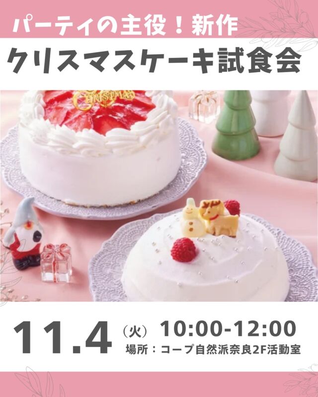 新作🎄ケーキ試食会🍰

今年も冬準備のイベントがやってきます・・・♪
パーティの主役、クリスマスケーキの試食会を行います。

今年も自然派のケーキは添加物に頼らない
美味しいケーキが勢ぞろいします。
市販のケーキが高価になってきている中、
自然派ではなるべく価格を抑えているところも大事なポイントです。
見た目も華やかなケーキを揃えて、
今年はどんなクリスマスを過ごそうかな～♪
と想いを馳せながら、一足先に試食を楽しみましょう！
お子さんは大人の方の分をとりわけでお願いします。

■日 時：11月4日（火）10:00～12:00 ■会 場：コープ自然派奈良２F活動室（田原本町西竹田33-1） ■参加費：（組合員）大人500円　　子ども50円　　 　　　　　（一　般）大人600円　　子ども50円　
■主催：理事会（学習ミーティング）　 ■定　員 ：12名　　　 ■託　児 ： あり（1人500円）子ども1才未満の同伴可　　　 ■持ち物：筆記用具 ■イベントＩＤ ：16250412 ■申込開始日：10/6（月）12:00より先着順 
　　　　　　　※メールは同日午前0:00より　　 ■申込〆切：10/28（火） 
　　　　　　　※定員に達し次第、受付終了

＊＊＊＊＊＊

@coopshizenhanara では、季節の定番や最近話題のものまで様々なイベントを企画・開催しています。
コープ自然派組合員はもちろん、組合員以外の方もご参加いただけます。
その他のイベントはハイライト からご覧ください。
たくさんのご参加お待ちしております✨

#クリスマスケーキ試食  #無添加 #コープ自然派奈良